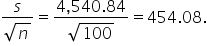 fraction numerator s over denominator square root of n end fraction equals fraction numerator 4 comma 540.84 over denominator square root of 100 end fraction equals 454.08.