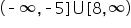 left parenthesis short dash infinity comma short dash 5 right square bracket union left square bracket 8 comma infinity right parenthesis