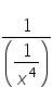 fraction numerator 1 over denominator open parentheses begin display style 1 over x to the power of 4 end style close parentheses end fraction