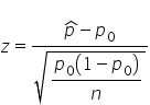 z equals fraction numerator p with hat on top minus p subscript 0 over denominator square root of begin display style fraction numerator p subscript 0 open parentheses 1 minus p subscript 0 close parentheses over denominator n end fraction end style end root end fraction