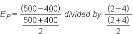 E subscript P equals fraction numerator open parentheses 500 minus 400 close parentheses over denominator begin display style fraction numerator 500 plus 400 over denominator 2 end fraction end style end fraction space d i v i d e d space b y space fraction numerator open parentheses 2 minus 4 close parentheses over denominator begin display style fraction numerator open parentheses 2 plus 4 close parentheses over denominator 2 end fraction end style end fraction