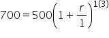 700 equals 500 open parentheses 1 plus r over 1 close parentheses to the power of 1 open parentheses 3 close parentheses end exponent