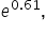 e to the power of 0.61 end exponent comma