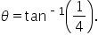 theta equals tan to the power of short dash 1 end exponent open parentheses 1 fourth close parentheses.