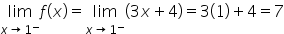 limit as x rightwards arrow 1 to the power of minus of f open parentheses x close parentheses equals limit as x rightwards arrow 1 to the power of minus of open parentheses 3 x plus 4 close parentheses equals 3 open parentheses 1 close parentheses plus 4 equals 7