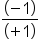 fraction numerator open parentheses negative 1 close parentheses over denominator open parentheses plus 1 close parentheses end fraction