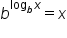 b to the power of log subscript b x end exponent equals x