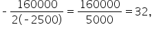 short dash fraction numerator 160000 over denominator 2 open parentheses short dash 2500 close parentheses end fraction equals 160000 over 5000 equals 32 comma