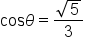 cos theta equals fraction numerator square root of 5 over denominator 3 end fraction