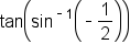 tan open parentheses sin to the power of short dash 1 end exponent open parentheses short dash 1 half close parentheses close parentheses