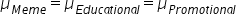 mu subscript M e m e end subscript equals mu subscript E d u c a t i o n a l end subscript equals mu subscript P r o m o t i o n a l end subscript
