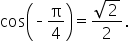 cos open parentheses short dash straight pi over 4 close parentheses equals fraction numerator square root of 2 over denominator 2 end fraction.