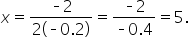 x equals fraction numerator short dash 2 over denominator 2 open parentheses short dash 0.2 close parentheses end fraction equals fraction numerator short dash 2 over denominator short dash 0.4 end fraction equals 5.