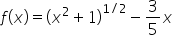 f open parentheses x close parentheses equals open parentheses x squared plus 1 close parentheses to the power of 1 divided by 2 end exponent minus 3 over 5 x