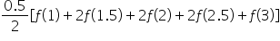 fraction numerator 0.5 over denominator 2 end fraction open square brackets f open parentheses 1 close parentheses plus 2 f open parentheses 1.5 close parentheses plus 2 f open parentheses 2 close parentheses plus 2 f open parentheses 2.5 close parentheses plus f open parentheses 3 close parentheses close square brackets