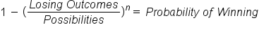 1 space minus space left parenthesis fraction numerator L o s i n g space O u t c o m e s over denominator P o s s i b i l i t i e s end fraction right parenthesis to the power of n equals space P r o b a b i l i t y space o f space W i n n i n g
