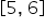 open square brackets 5 comma space 6 close square brackets