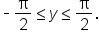 short dash straight pi over 2 less or equal than y less or equal than straight pi over 2.