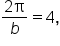 fraction numerator 2 straight pi over denominator b end fraction equals 4 comma